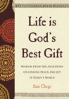 Image for Life is God&#39;s best gift: wisdom from the ancestors on finding peace and joy in today&#39;s world