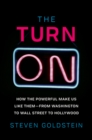 Image for The Turn-On : How the Powerful Make Us Like Them-from Washington to Wall Street to Hollywood
