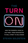 Image for Turn-on: How the Powerful Make Us Like Them-from Washington to Wall Street to Hollywood