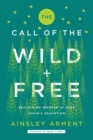 Image for The Call of the Wild and Free : Reclaiming the Wonder in Your Child&#39;s Education, A New Way to Homeschool