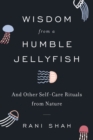 Image for Wisdom from a humble jellyfish  : and other self-care rituals from nature
