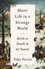 Image for Short Life in a Strange World: Birth to Death in 42 Panels