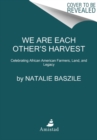 Image for We Are Each Other’s Harvest : Celebrating African American Farmers, Land, and Legacy
