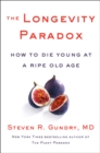 Image for The Longevity Paradox : How to Die Young at a Ripe Old Age
