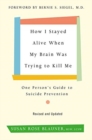 Image for How I stayed alive when my brain was trying to kill me  : one person&#39;s guide to suicide prevention