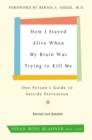 Image for How i stayed alive when my brain was trying to kill me, revised edition: One Person&#39;s Guide to Suicide Prevention