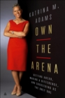 Image for Own the Arena: Getting Ahead, Making a Difference, and Succeeding as the Only One