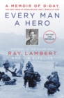 Image for Every Man a Hero : A Memoir of D-Day, the First Wave at Omaha Beach, and a World at War