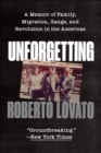 Image for Unforgetting: A Memoir of Family, Migration, Gangs, and Revolution in the Americas