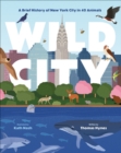 Image for Wild City: A Brief History of New York City in 40 Animals