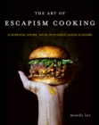 Image for Art of Escapism Cooking: A Survival Story, With Intensely Good Flavors