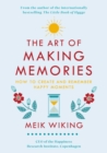 Image for The Art of Making Memories : How to Create and Remember Happy Moments