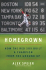 Image for Homegrown : How the Red Sox Built a Champion from the Ground Up
