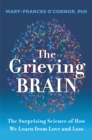 Image for The grieving brain: the surprising science of how we learn from love and loss