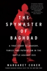 Image for The Spymaster of Baghdad: A True Story of Bravery, Family, and Patriotism in the Battle Against ISIS