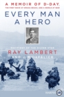 Image for Every Man A Hero : A Memoir of D-Day, the First Wave at Omaha Beach, and a World at War [Large Print]