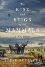 Image for The Rise and Reign of the Mammals : A New History, from the Shadow of the Dinosaurs to Us