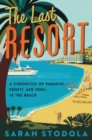 Image for The Last Resort : A Chronicle of Paradise, Profit, and Peril at the Beach