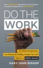 Image for Do the Work : The Official Unrepentant, Ass-Kicking, No-Kidding, Change-Your-Life Sidekick to Unfu*k Yourself