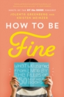 Image for How to be fine  : what we learned from living by the rules of 50 self-help books