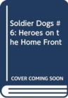 Image for Soldier Dogs #6: Heroes on the Home Front