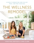Image for The Wellness Remodel: A Guide to Rebooting How You Eat, Move, and Feed Your Soul