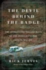Image for The Devil Behind the Badge : The Horrifying Twelve Days of the Border Patrol Serial Killer