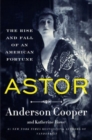 Image for Astor  : the rise and fall of an American fortune