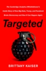 Image for Targeted : The Cambridge Analytica Whistleblower&#39;s Inside Story of How Big Data, Trump, and Facebook Broke Democracy and How It Can Happen Again