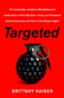 Image for Targeted: The Cambridge Analytica Whistleblower&#39;s Inside Story of How Big Data, Trump, and Facebook Broke Democracy and How It Can Happen Again