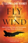 Image for Fly Into the Wind: How to Harness Faith and Fearlessness on Your Ascent to Greatness