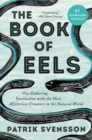 Image for The Book of Eels : Our Enduring Fascination with the Most Mysterious Creature in the Natural World