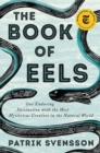 Image for The book of eels: our enduring fascination with the most mysterious creature in the natural world
