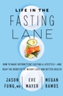 Image for Life in the Fasting Lane: How to Make Intermittent Fasting a Lifestyle-and Reap the Benefits of Weight Loss and Better Health