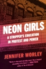 Image for Neon Girls: A Stripper&#39;s Education in Protest and Power
