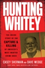Image for Hunting Whitey: The Inside Story of the Capture &amp; Killing of America&#39;s Most Wanted Crime Boss
