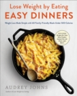 Image for Lose Weight by Eating: Easy Dinners: Weight Loss Made Simple With 60 Family-Friendly Meals Under 500 Calories