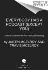 Image for Everybody Has a Podcast (Except You) : A How-to Guide from the First Family of Podcasting