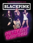 Image for BLACKPINK: Pretty Isn&#39;t Everything (The Ultimate Unofficial Guide)