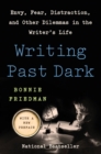 Image for Writing Past Dark : Envy, Fear, Distraction, and Other Dilemmas in the Writer&#39;s Life