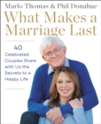 Image for What Makes a Marriage Last: 42 Celebrated Couples Share the Secrets to a Happy Life Together