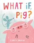 Image for What If, Pig?