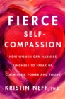Image for Fierce Self-Compassion: How Women Can Harness Kindness to Speak Up, Claim Their Power, and Thrive