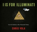 Image for I is for Illuminati : An A-Z Guide to Our Paranoid Times