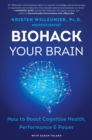 Image for Biohack Your Brain: How to Boost Cognitive Health, Performance &amp; Power