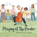 Image for Playing at the border  : a story of Yo-Yo Ma