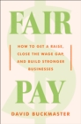 Image for Fair Pay: How a New Era of Pay Sincerity Can Close the Wage Gap and Build Strong Businesses
