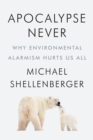 Image for Apocalypse Never: Why Environmental Alarmism Hurts Us All