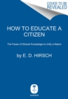 Image for How to Educate a Citizen : The Power of Shared Knowledge to Unify a Nation