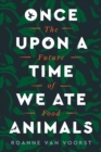 Image for Once Upon a Time We Ate Animals: The Future of Food